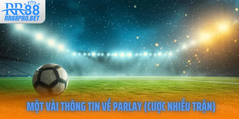 Một vài thông tin về Parlay (cược nhiều trận) 